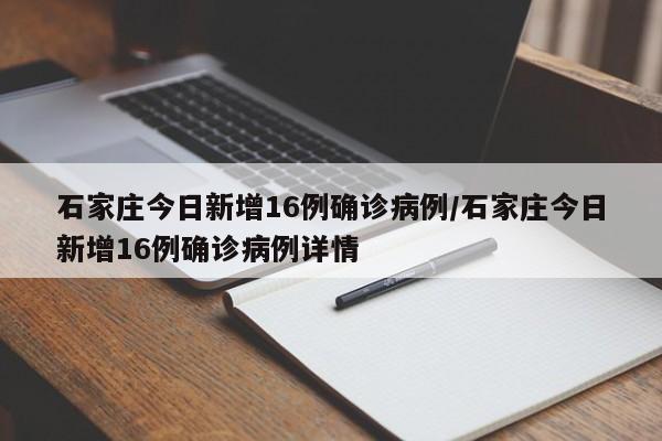 石家庄今日新增16例确诊病例/石家庄今日新增16例确诊病例详情