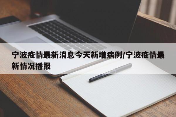 宁波疫情最新消息今天新增病例/宁波疫情最新情况播报