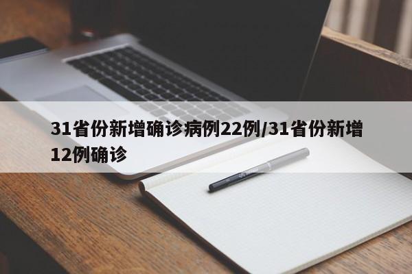 31省份新增确诊病例22例/31省份新增12例确诊