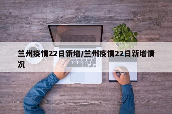兰州疫情22日新增/兰州疫情22日新增情况