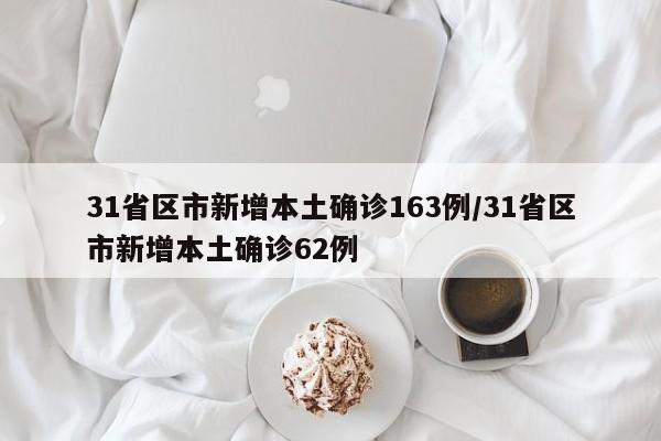 31省区市新增本土确诊163例/31省区市新增本土确诊62例